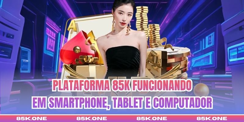 Plataforma 85K funcionando em smartphone, tablet e computador