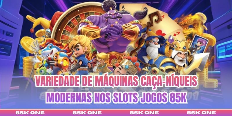 Variedade de máquinas caça-níqueis modernas nos Slots jogos 85K
